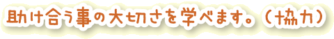 助け合う事の大切さを学べます。(協力)